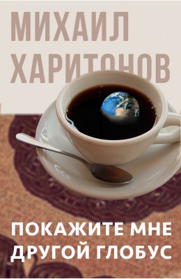 Михаил Харитонов: Покажите мне другой глобус