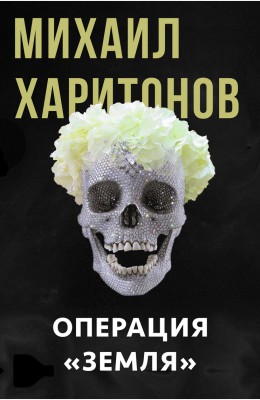 Михаил Харитонов: Операция «Земля» и другие истории